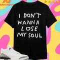 I Don’t Wanna Lose My Soul Shirts