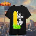I Eat Corn The Long Way Shirt
