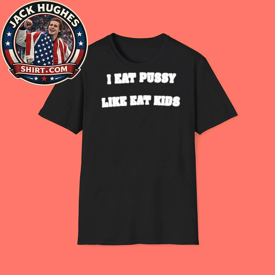 I Eat Pussy Like Eat Kids 2026 Graphic T-Shirt