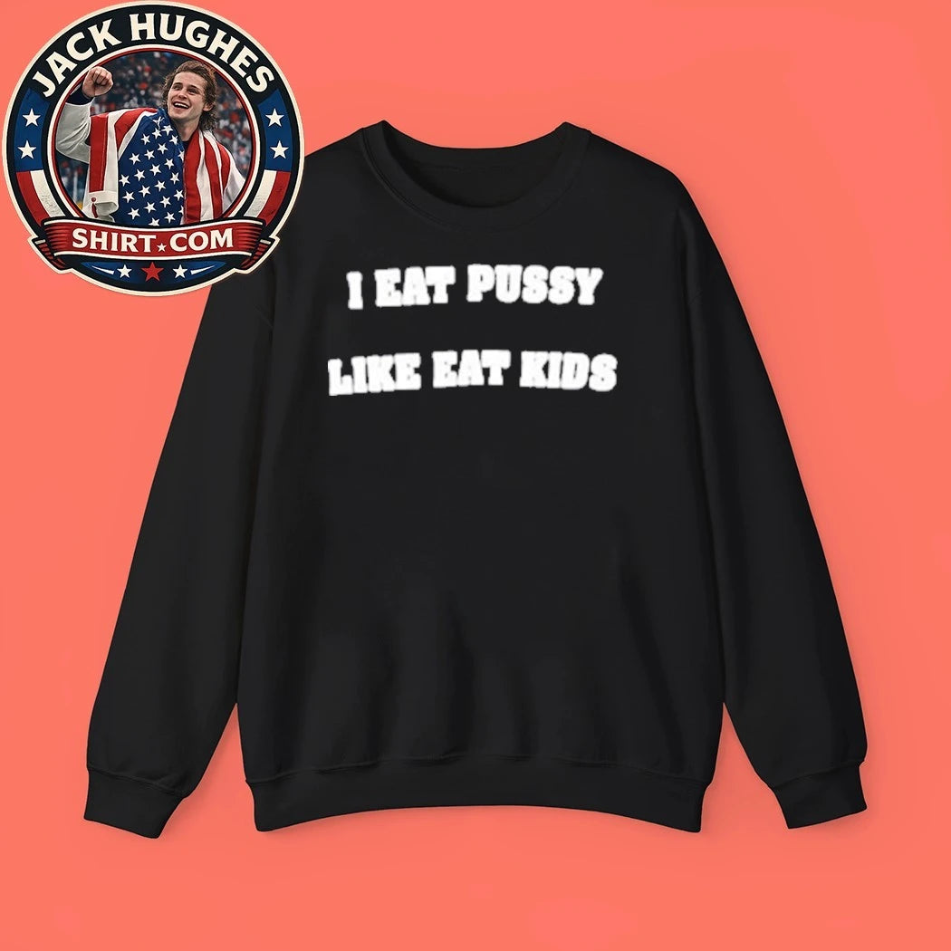 I Eat Pussy Like Eat Kids 2026 Graphic T-Shirt