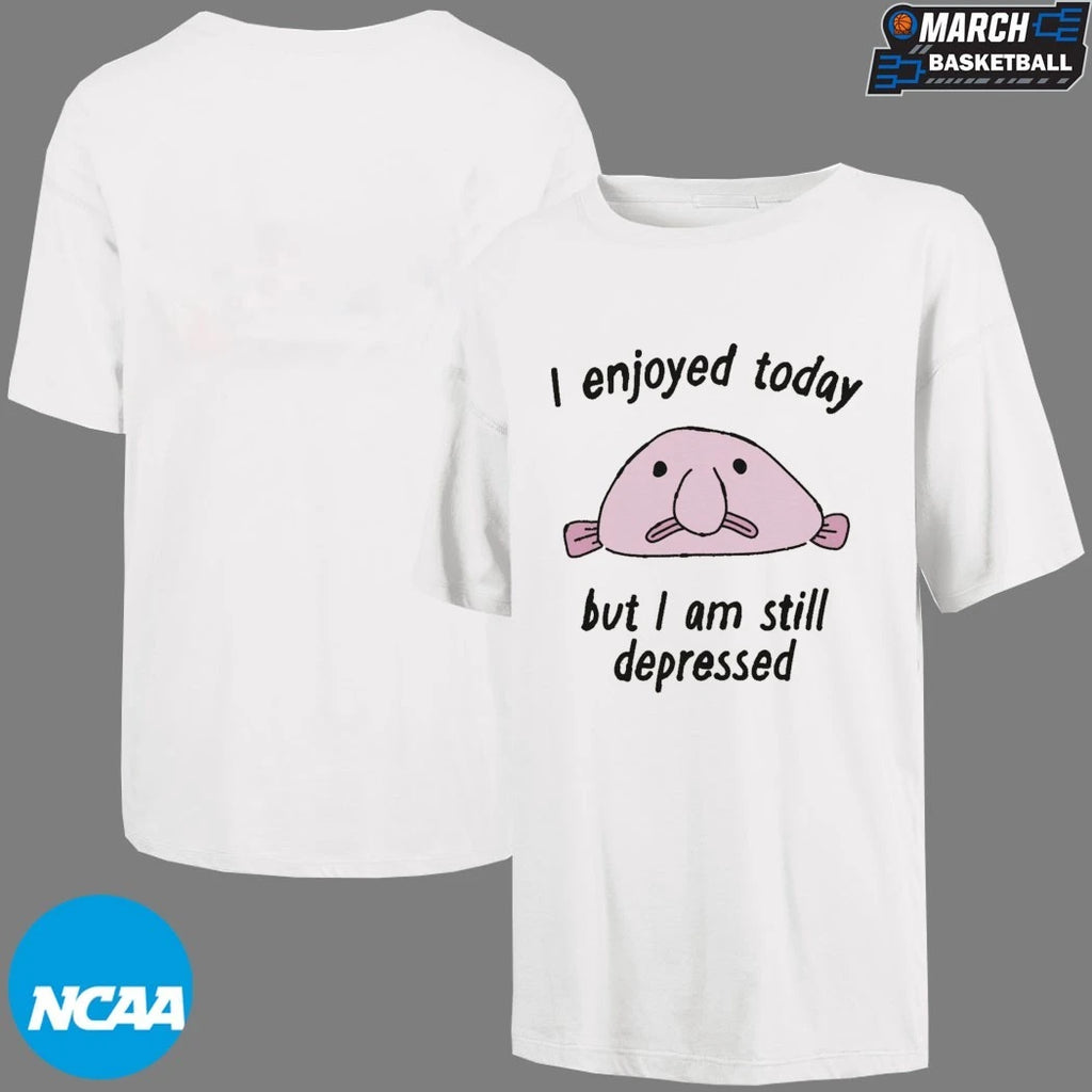 I Enjoyed Today But I Am Still Depressed T-Shirts