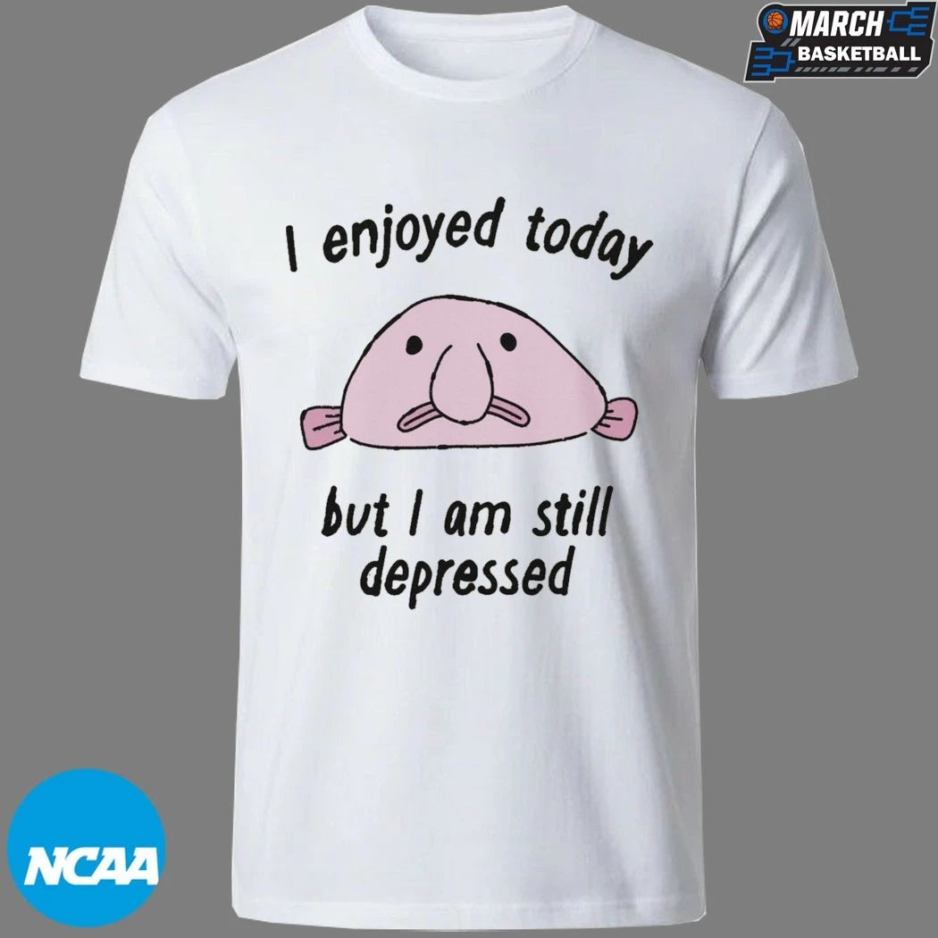 I Enjoyed Today But I Am Still Depressed T-Shirts