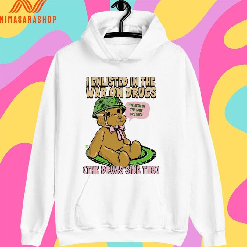 I Enlisted In The War On Drugs Cth Drugs Side Tho I’ve Been In The Shit Brother Shirts