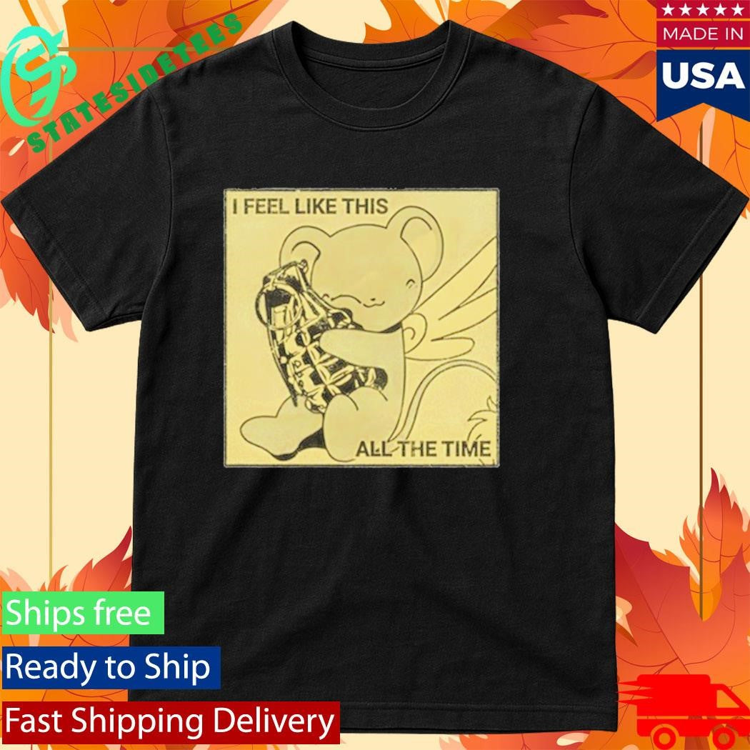 I Feel Like This All The Time Shirt