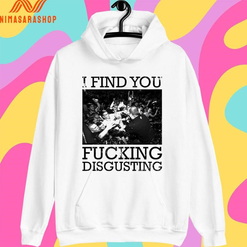 I Find You Fucking Disgusting Shirts