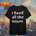 I Fixed all the issues Shirt