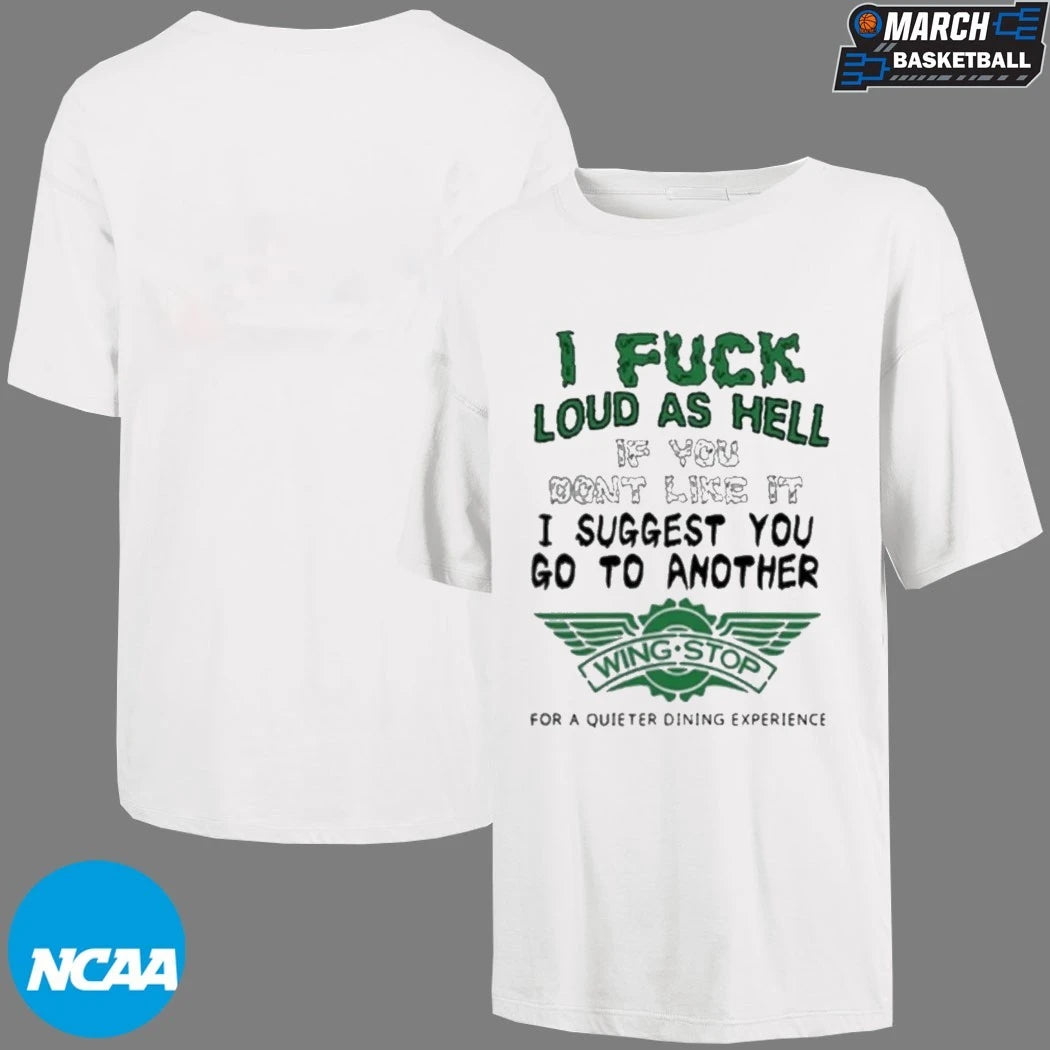 I Fuck Loud As Hell If You Don’t Like It I Suggest You Go To Another Wing Stop For A Quieter Dining Experience T-shirts