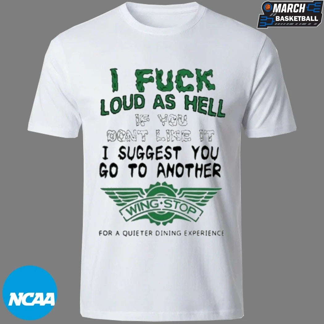 I Fuck Loud As Hell If You Don’t Like It I Suggest You Go To Another Wing Stop For A Quieter Dining Experience T-shirts