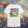 I Googled My Symptoms Turns Out I Am A Grinch Shirt