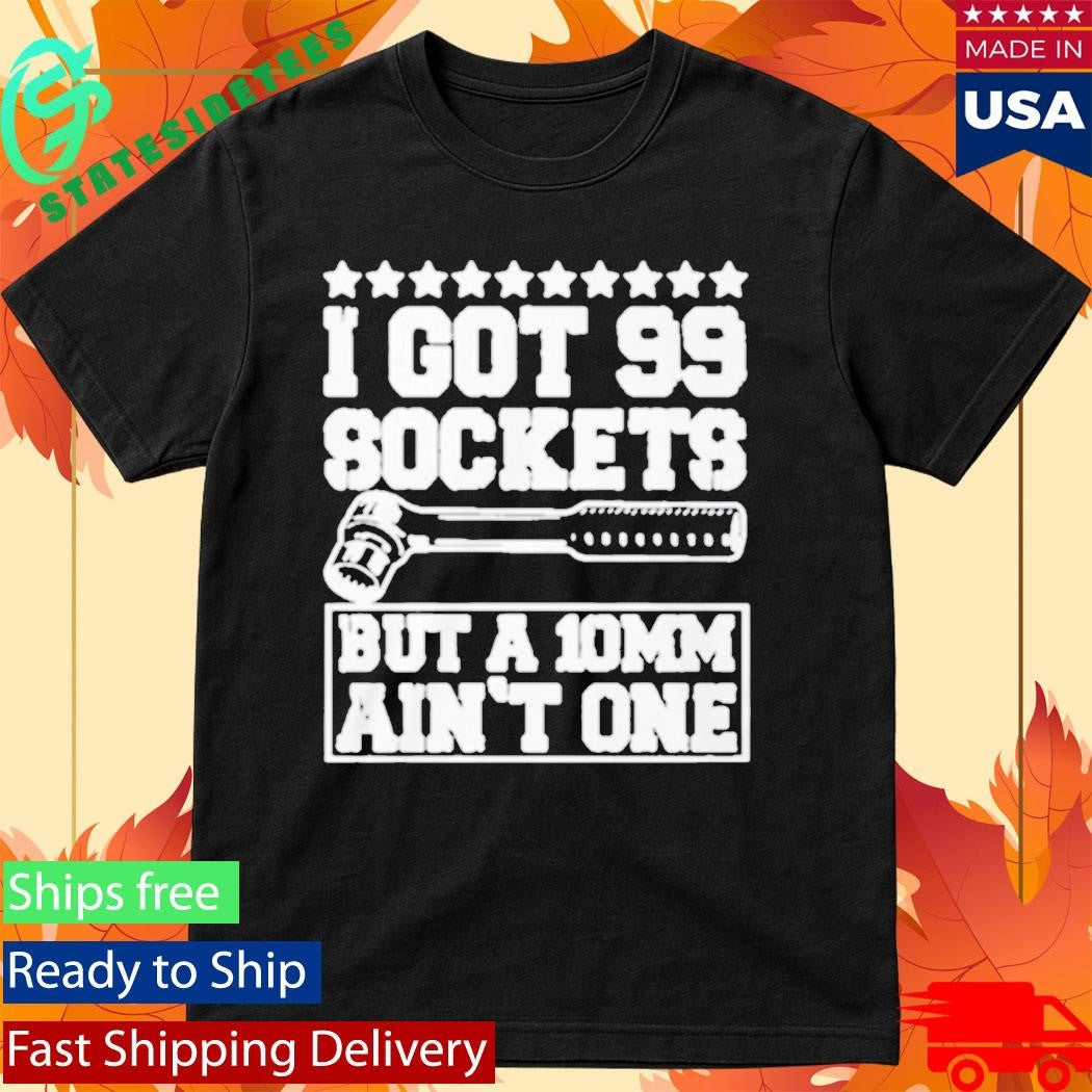 I Got 99 Sockets But A 10 Am Ain’t One Shirt