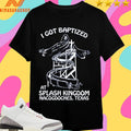 I Got Baptized At Splash Kingdom Nacogdoches Texas Shirts