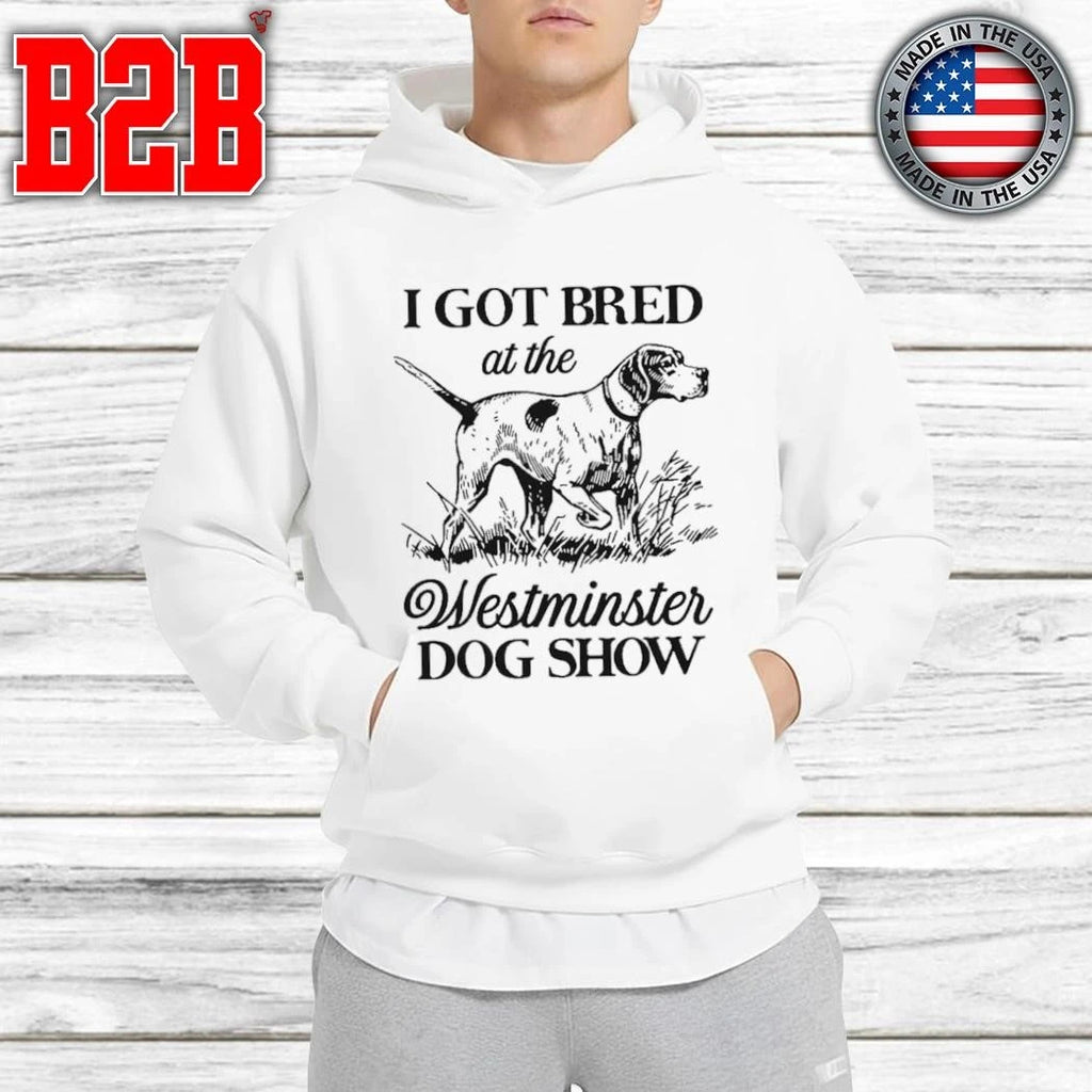 I Got Bred At The Dog Show Shirt