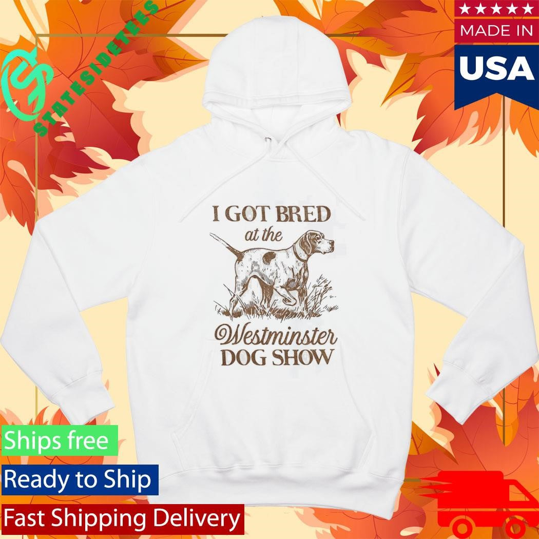 I Got Bred At The Westminster Dog Show Shirt