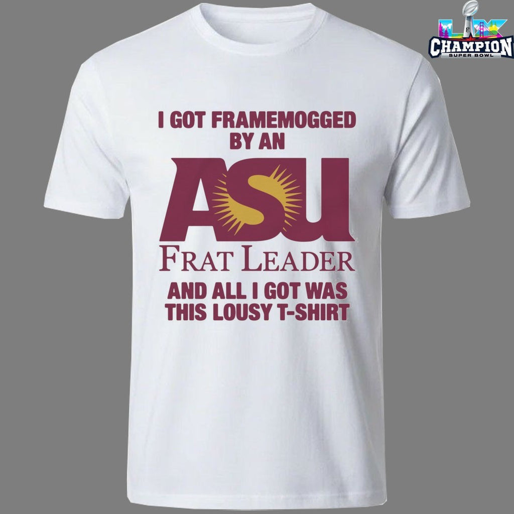 I Got Framemogged By A Frat Leader And All I Got Was This Lousy T-Shirt Shirts