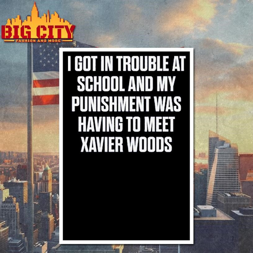 I Got In Trouble At School And My Punishment Was Having To Meet Xavier Woods Shirt