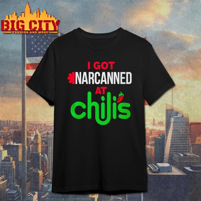 I Got Narcanned At Chilis Shirt