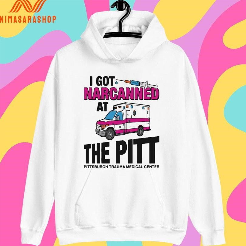 I Got Narcanned At The Pitt Pittsburgh Trauma Medical Center Shirts