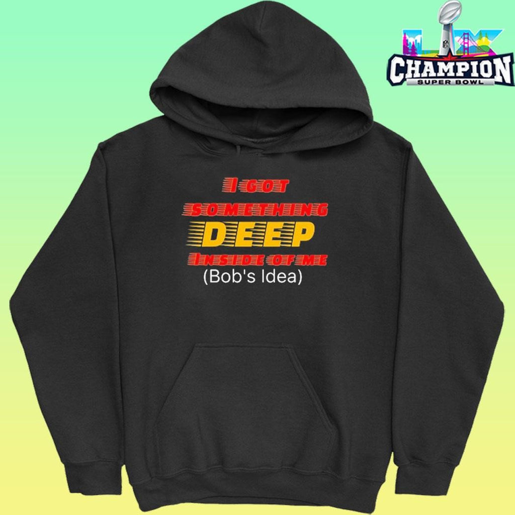 I Got Something Deep Inside Of Me Bob’s Idea Shirt