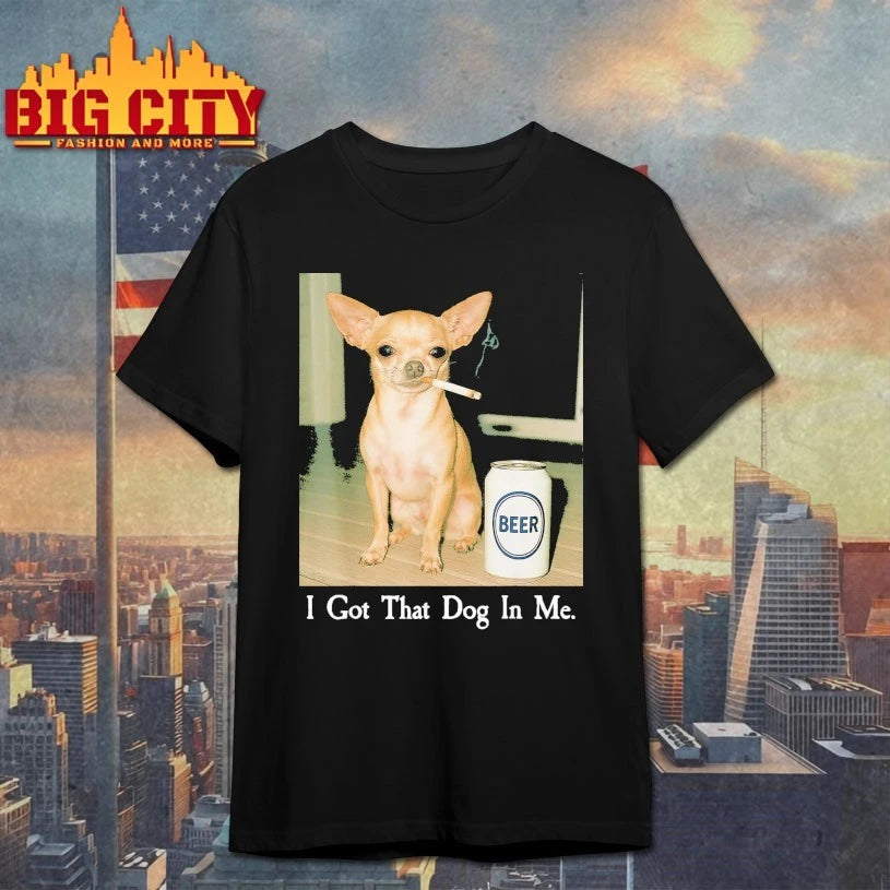 I Got That Dog in Me Chihuahua Smoking Beer Meme shirt