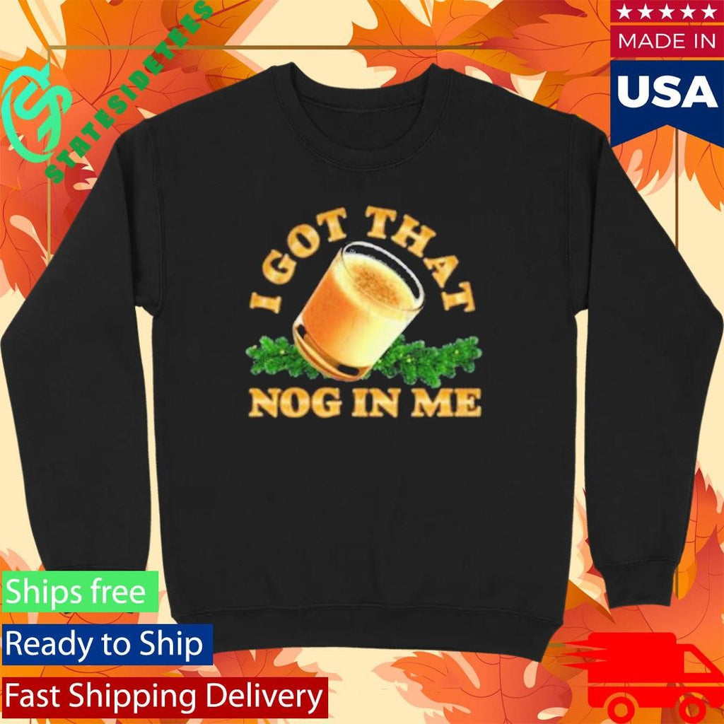 I Got That Nog In Me Shirt