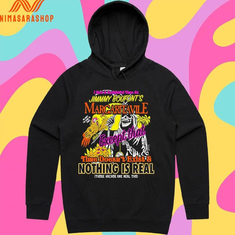 I Had A Delightful Time At Jimmmy Boufont’s Margaritavile Except That Time Doesn’t Exist And Nothing Is Real Those Nachos Are Real Tho Shirts