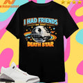 I Had Friends On That Death Star Shirts