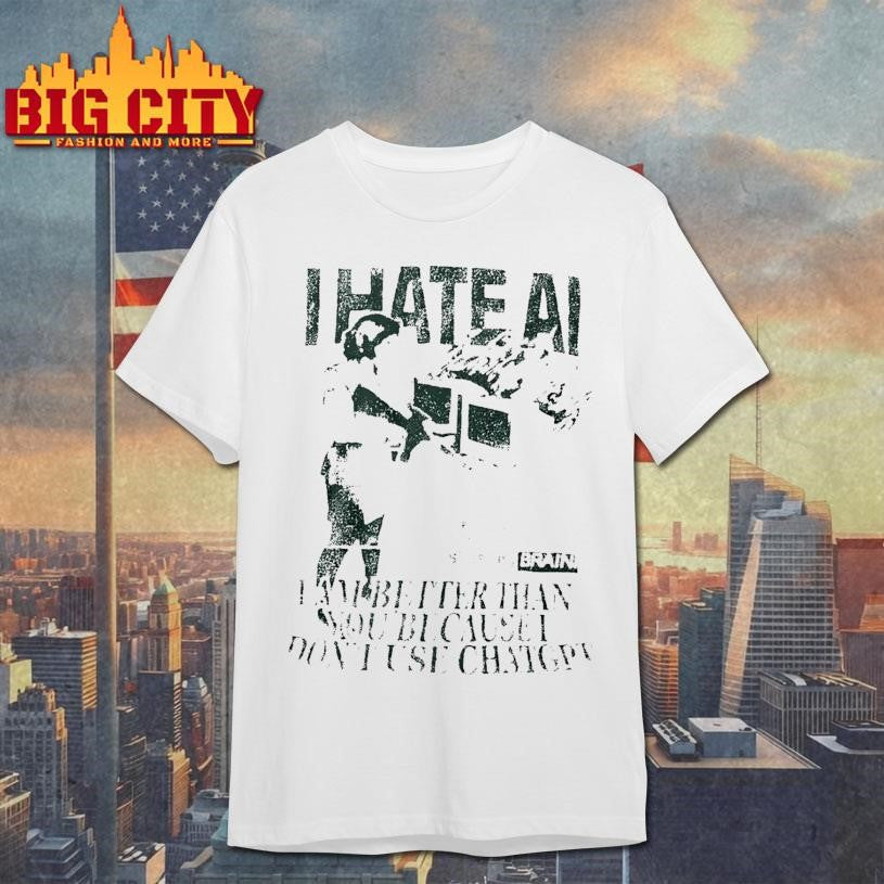 I Hate Ai I Am Better Than You Because I Dont Use Chat Gpt Shirt
