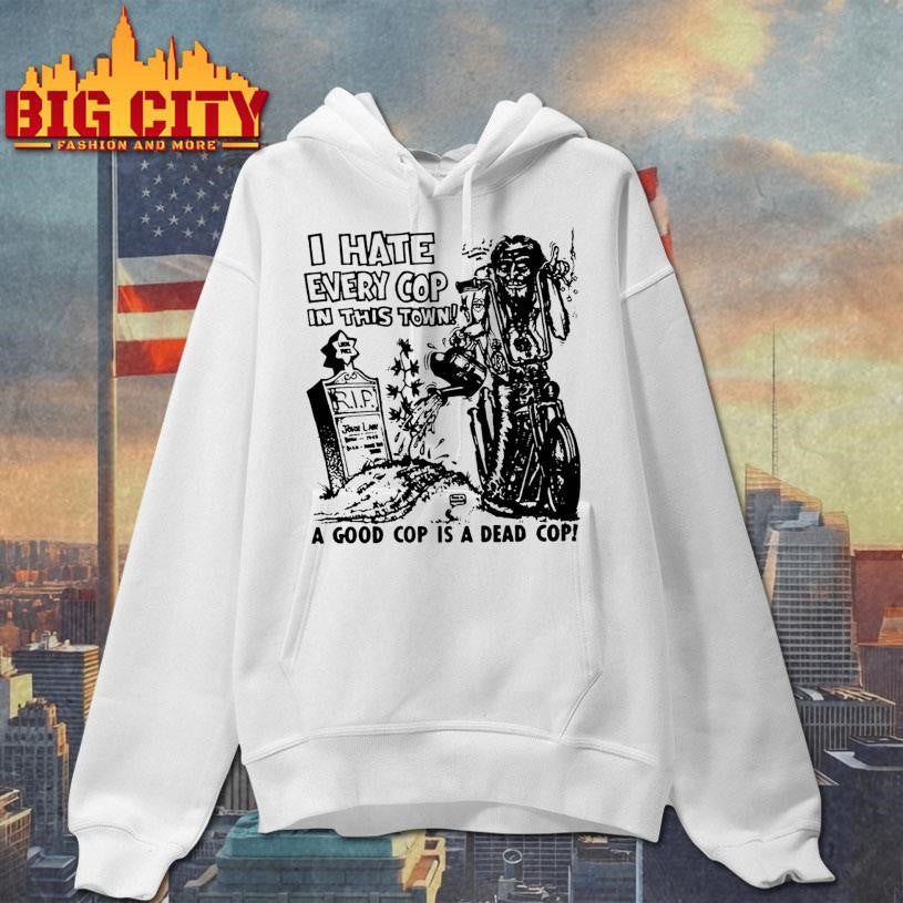 I Hate Every Cop In This Town Shirt