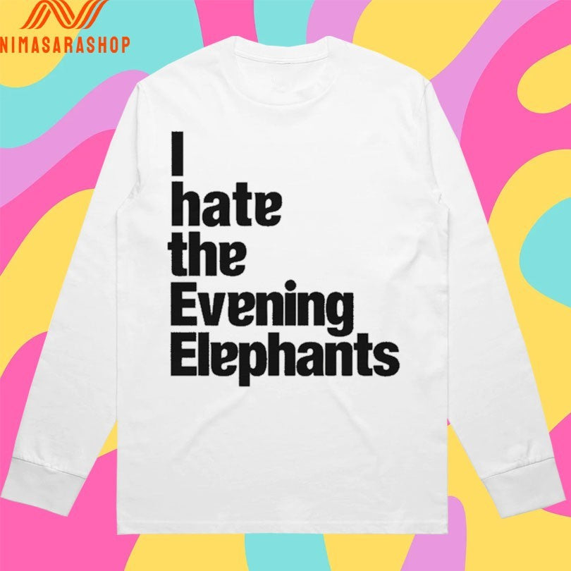 I Hate The Evening Elephants Shirts