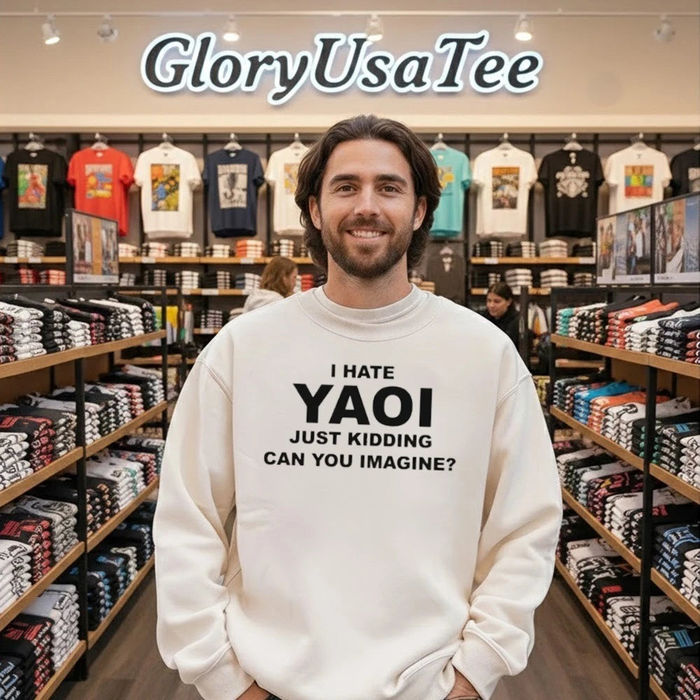 I Hate Yaoi Just Kidding Can You Imagine Shirt