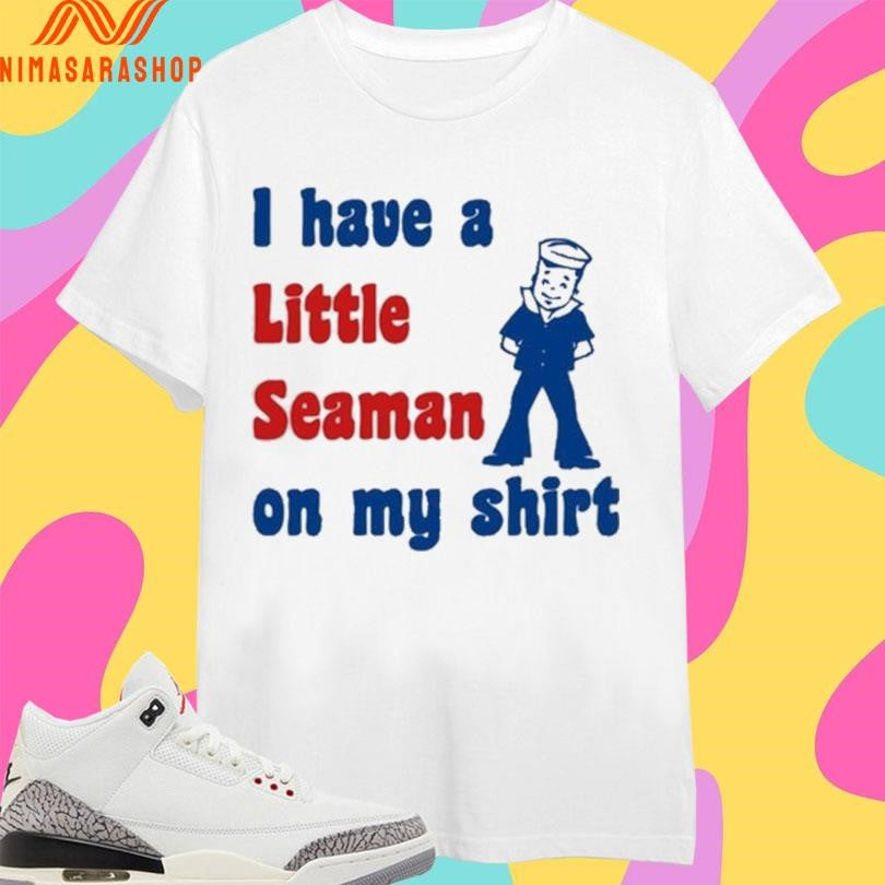 I Have A Little Seaman On My Shirts 2026 Shirts