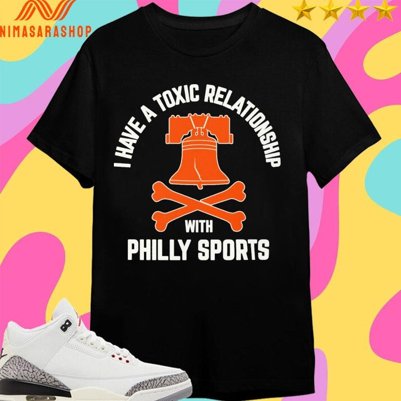 I Have A Toxic Relationship With Philly Sports Hockey Shirts
