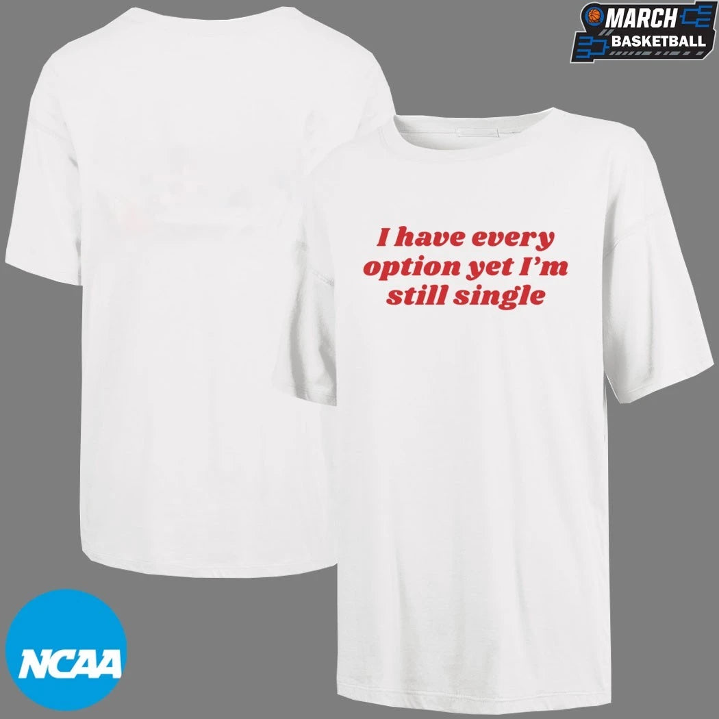 I Have Every Option Yet I’m Single T-shirts