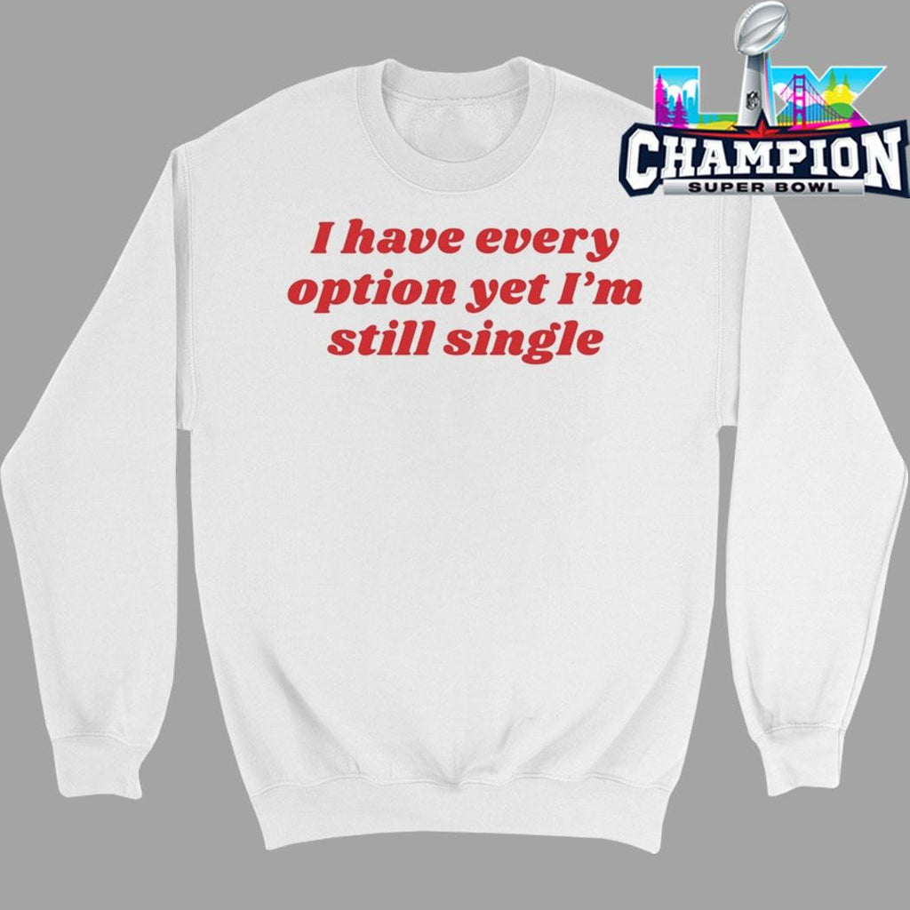 I Have Every Option Yet I’m Single Shirt