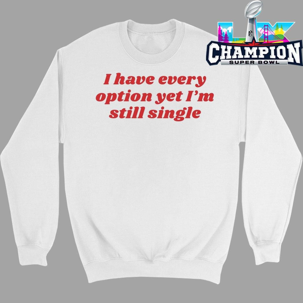 I Have Every Option Yet I’m Single Shirt