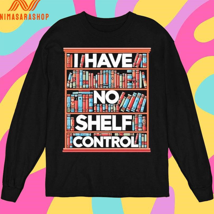 I Have No Shelf Control Shirts
