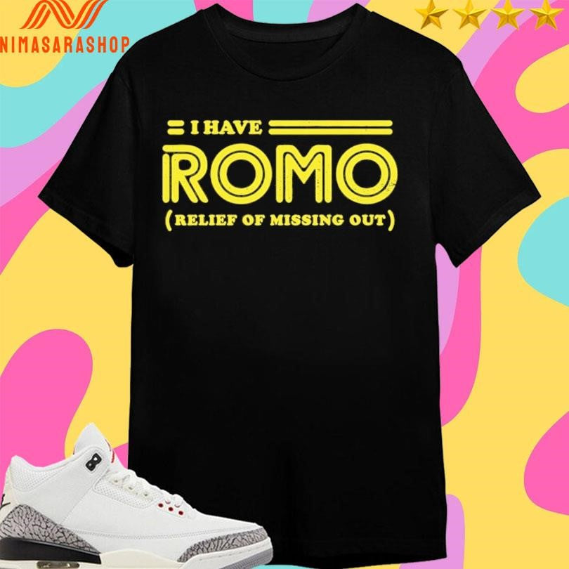 I Have Romo Relief Of Missing Out Shirts