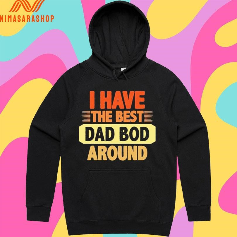 I Have The Best Dad Bod Around Shirts