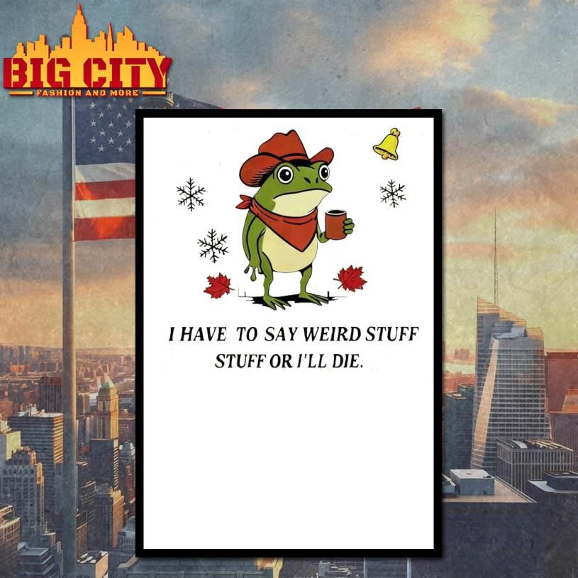 I Have To Say Weird Stuff Or I Will Die Funny Frog Christmas Ugly Shirt