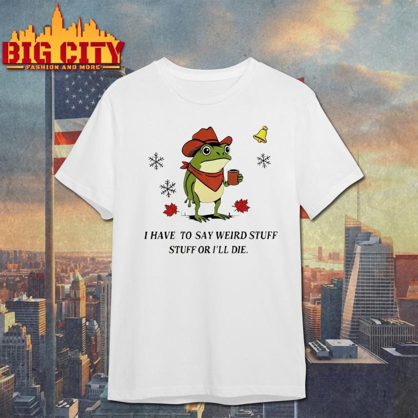 I Have To Say Weird Stuff Or I Will Die Funny Frog Christmas Ugly Shirt