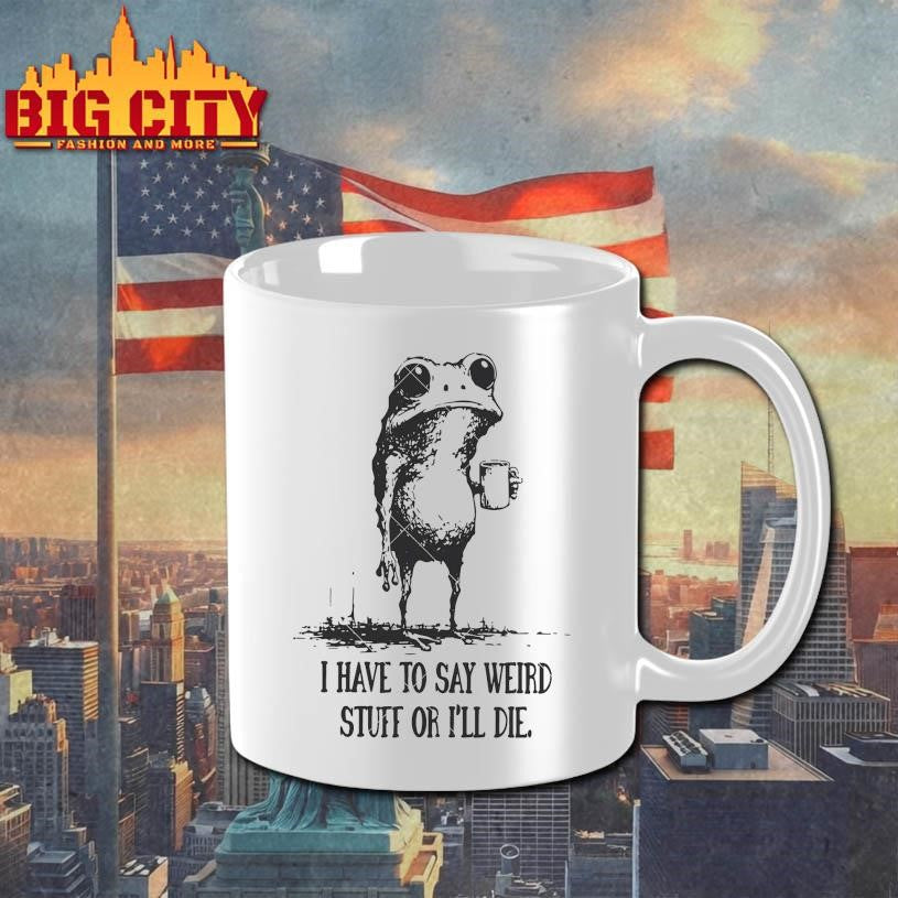 Official I Have to Say Weird Stuff or I’ll Die Shirt