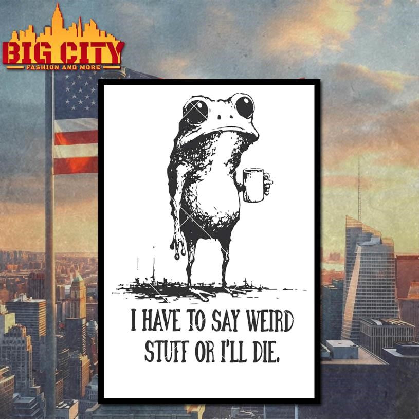 Official I Have to Say Weird Stuff or I’ll Die Shirt