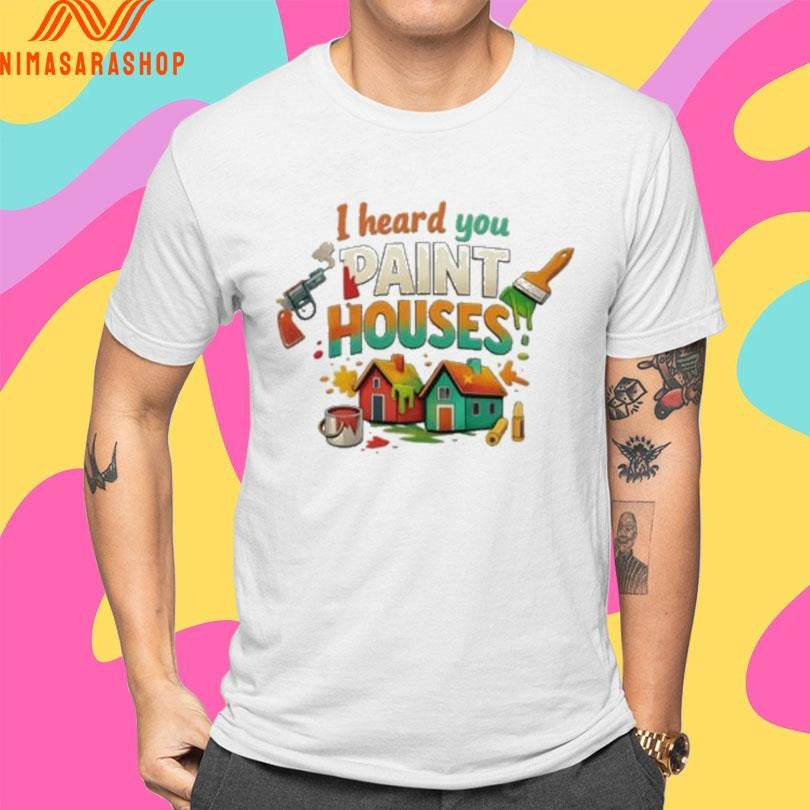 I Heard You Paint Houses Gun And Paintbrush Shirts