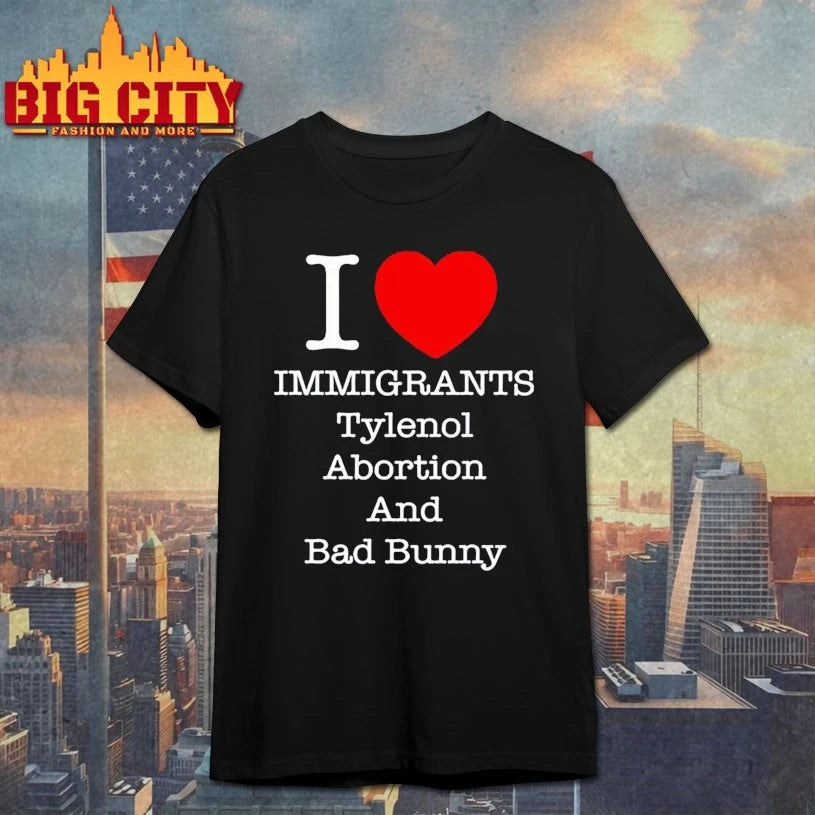 I Heart Immigrants Tylenol Abortion And Bad Bunny shirt