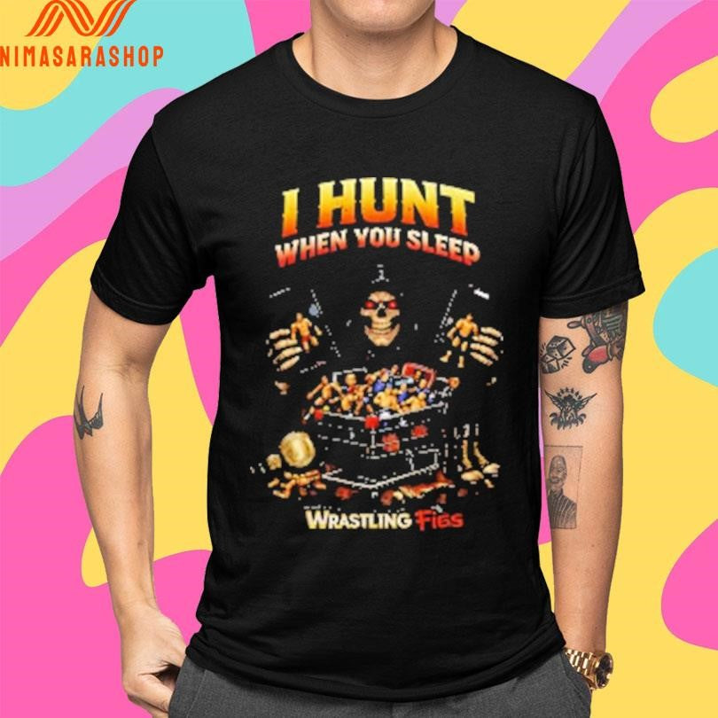 I Hunt When You Sleep Wrastling Figs Shirts