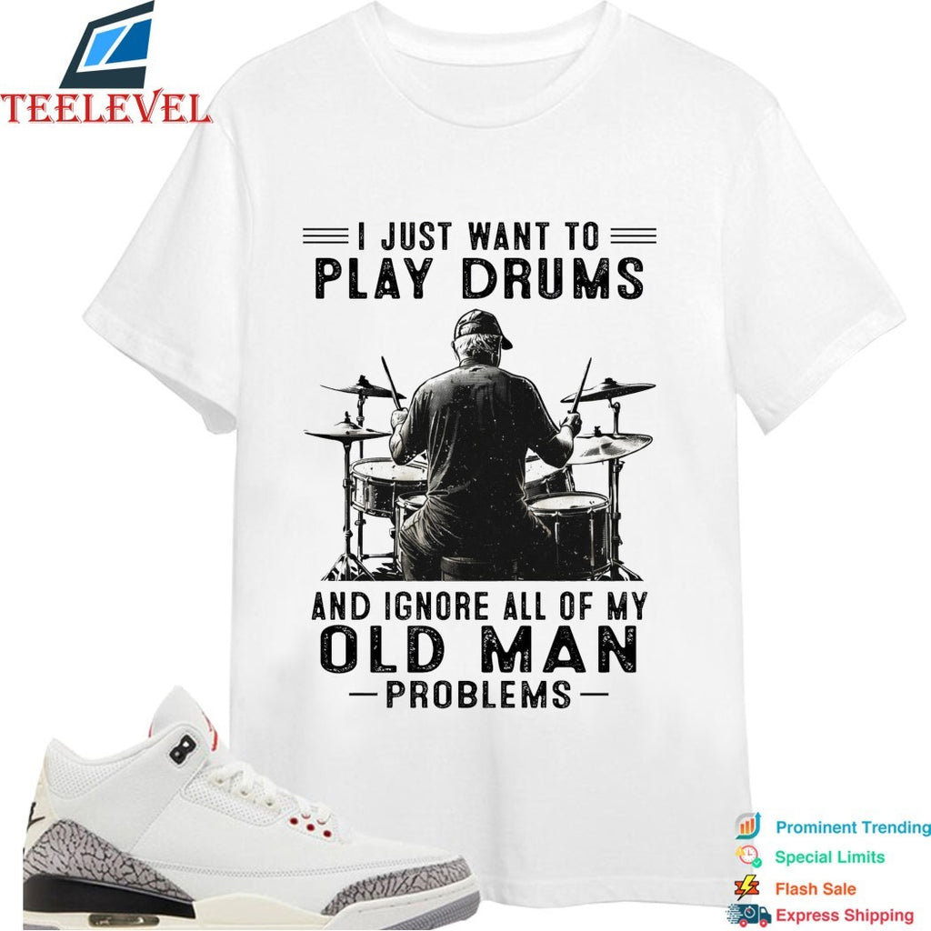 I Just Want To Play Drums And Ignore All Of My Old Man Problems T-shirts