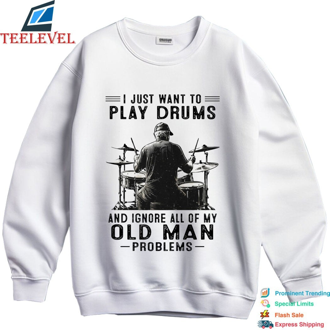 I Just Want To Play Drums And Ignore All Of My Old Man Problems T-shirts