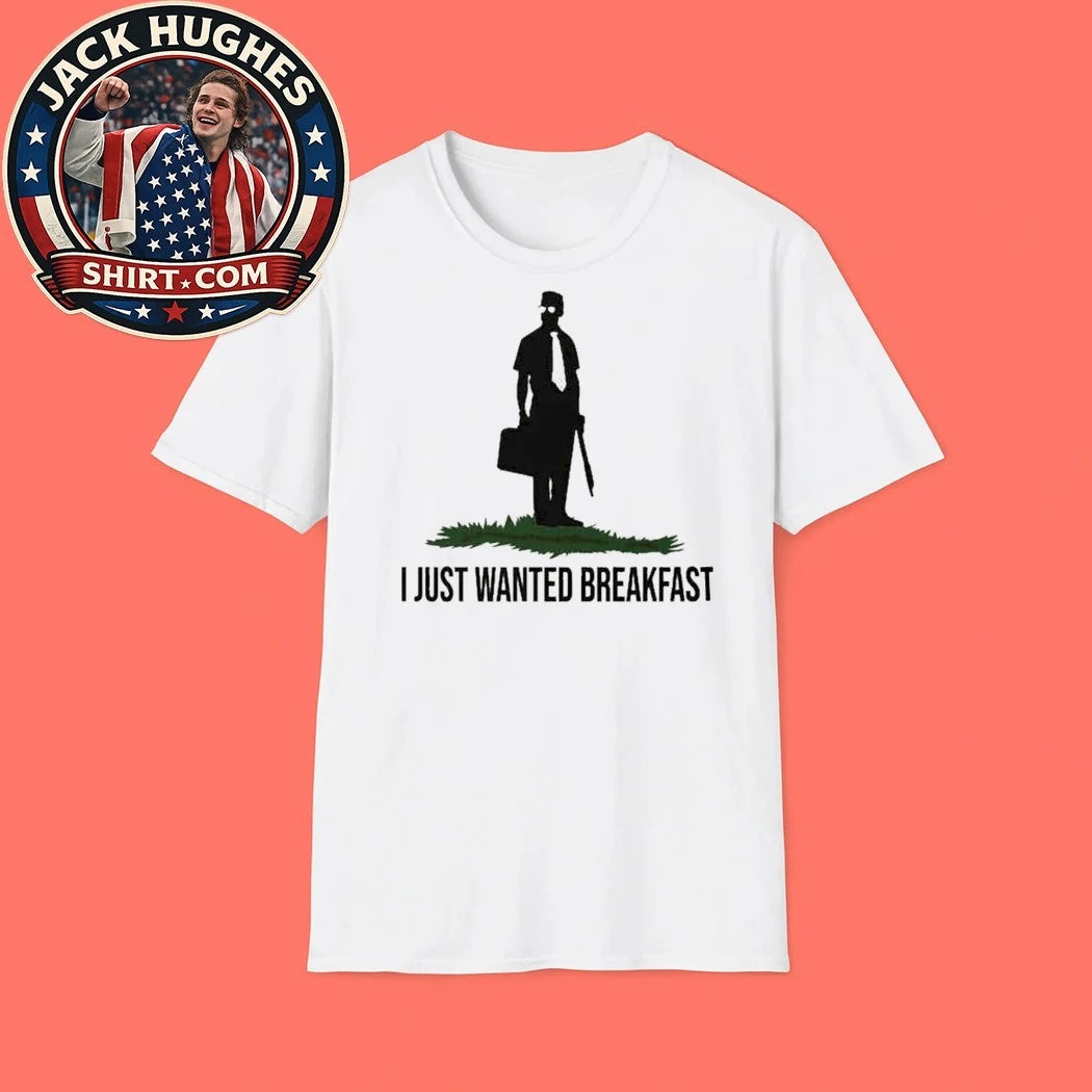 I Just Wanted Breakfast Shirt