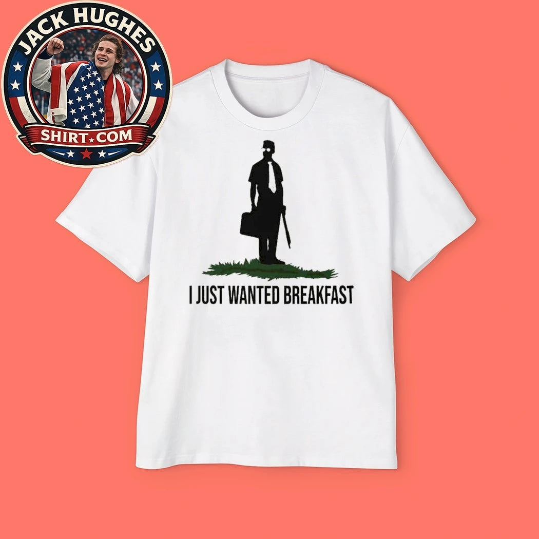 I Just Wanted Breakfast Shirt