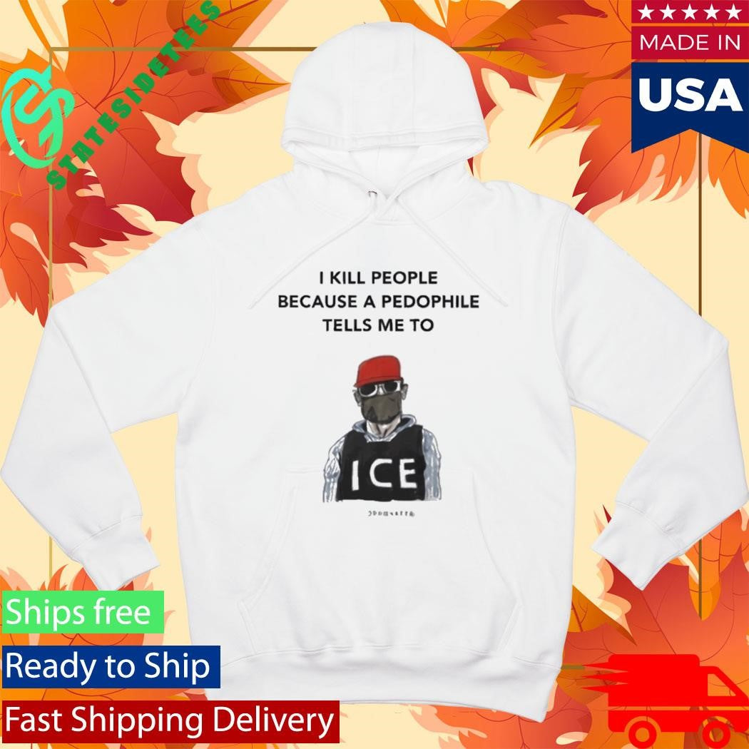I Kill People Because A Pedophile Tells Me To Anti ICE Shirt
